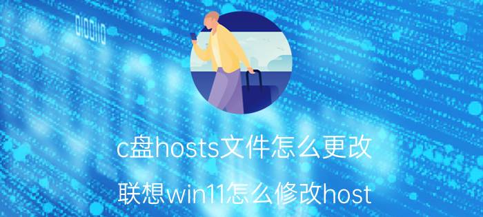 c盘hosts文件怎么更改 联想win11怎么修改host？